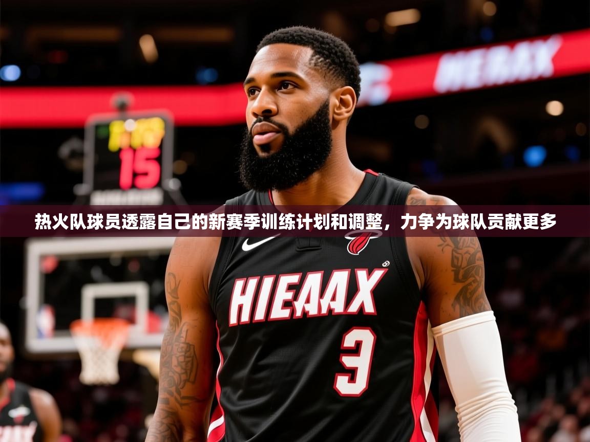热火队球员透露自己的新赛季训练计划和调整，力争为球队贡献更多  第3张