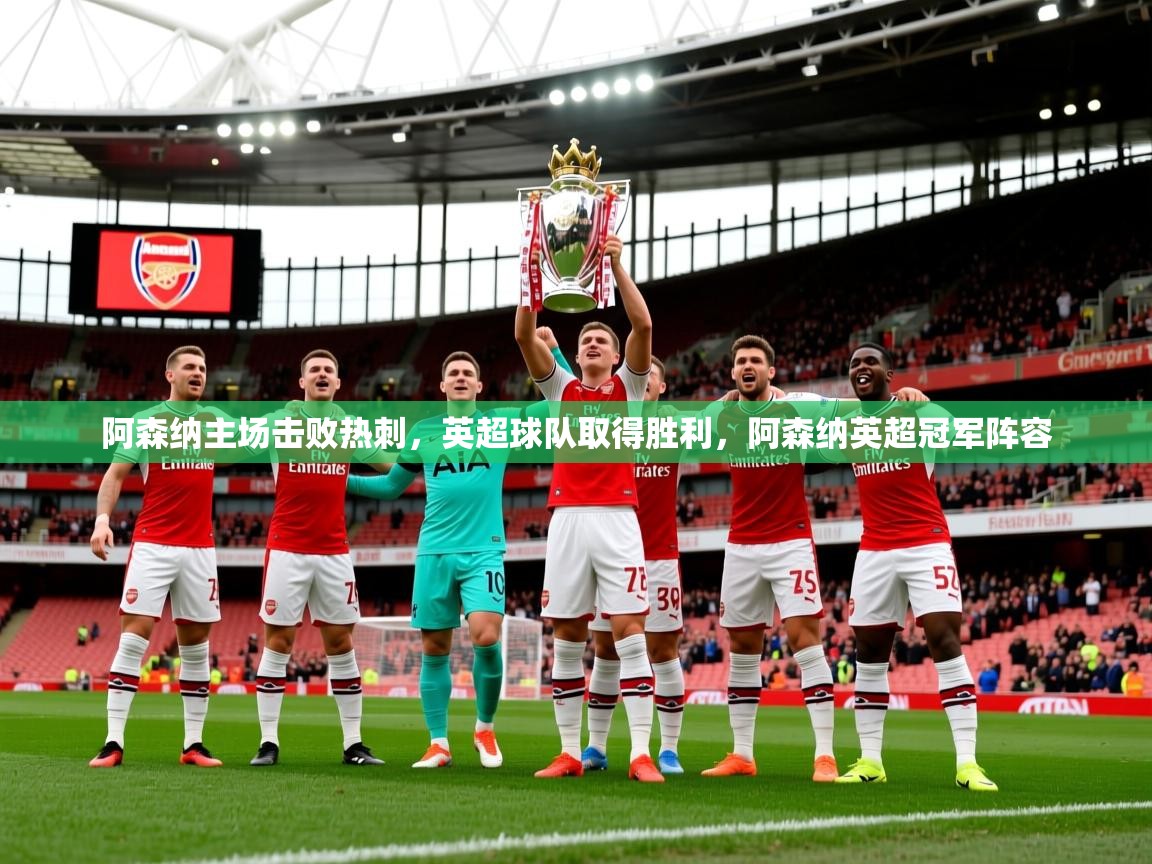 阿森纳主场击败热刺,英超球队取得胜利,阿森纳英超冠军阵容 第1张