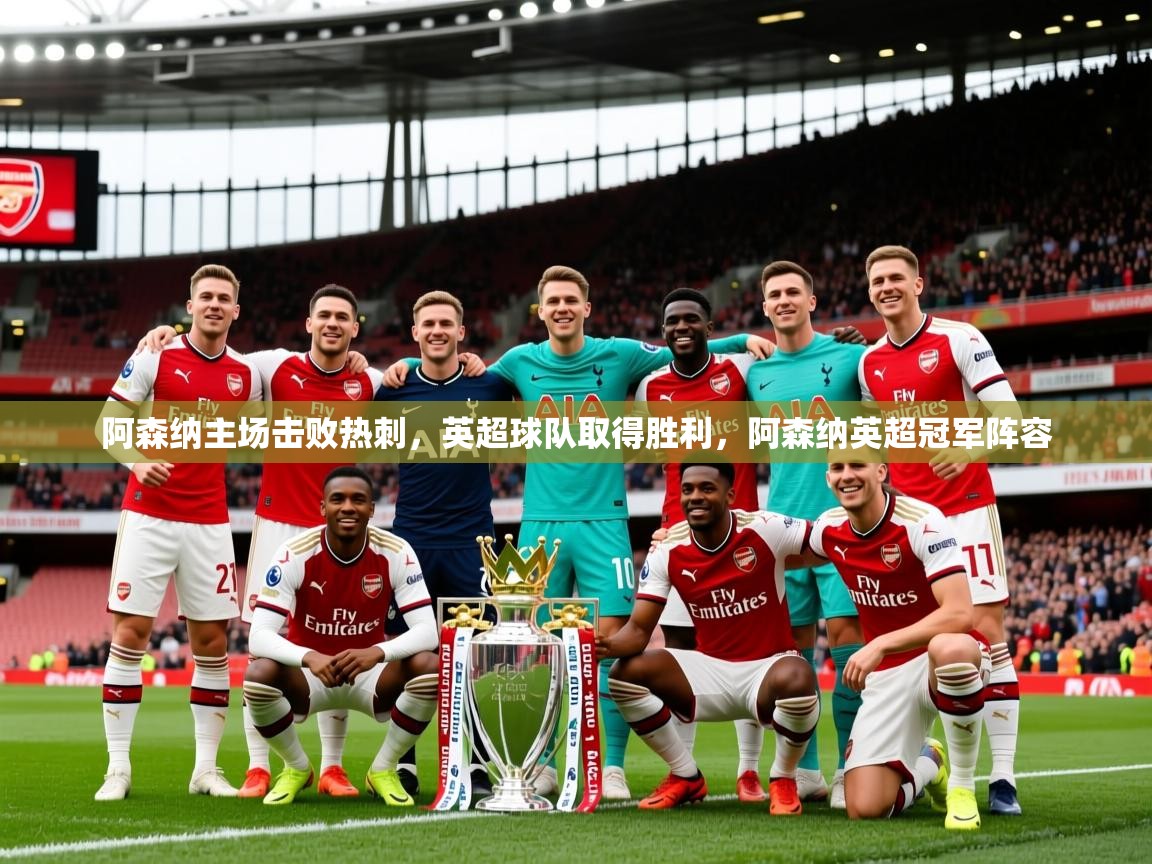 阿森纳主场击败热刺,英超球队取得胜利,阿森纳英超冠军阵容 第3张