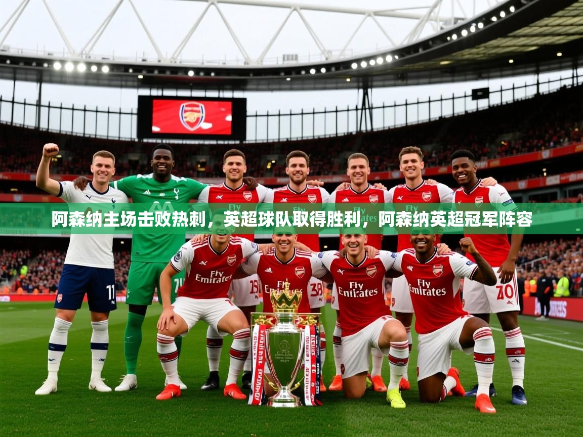 阿森纳主场击败热刺,英超球队取得胜利,阿森纳英超冠军阵容 第4张