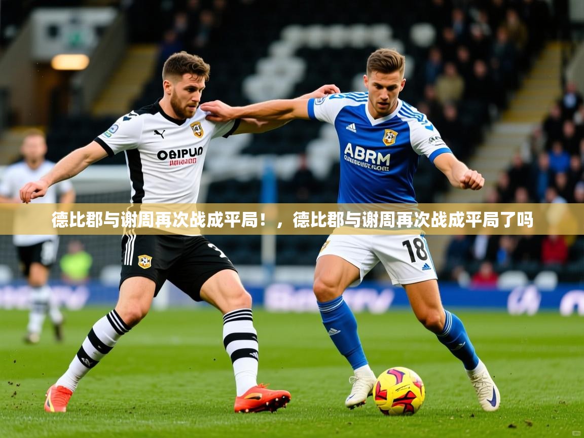 德比郡与谢周再次战成平局！，德比郡与谢周再次战成平局了吗  第1张