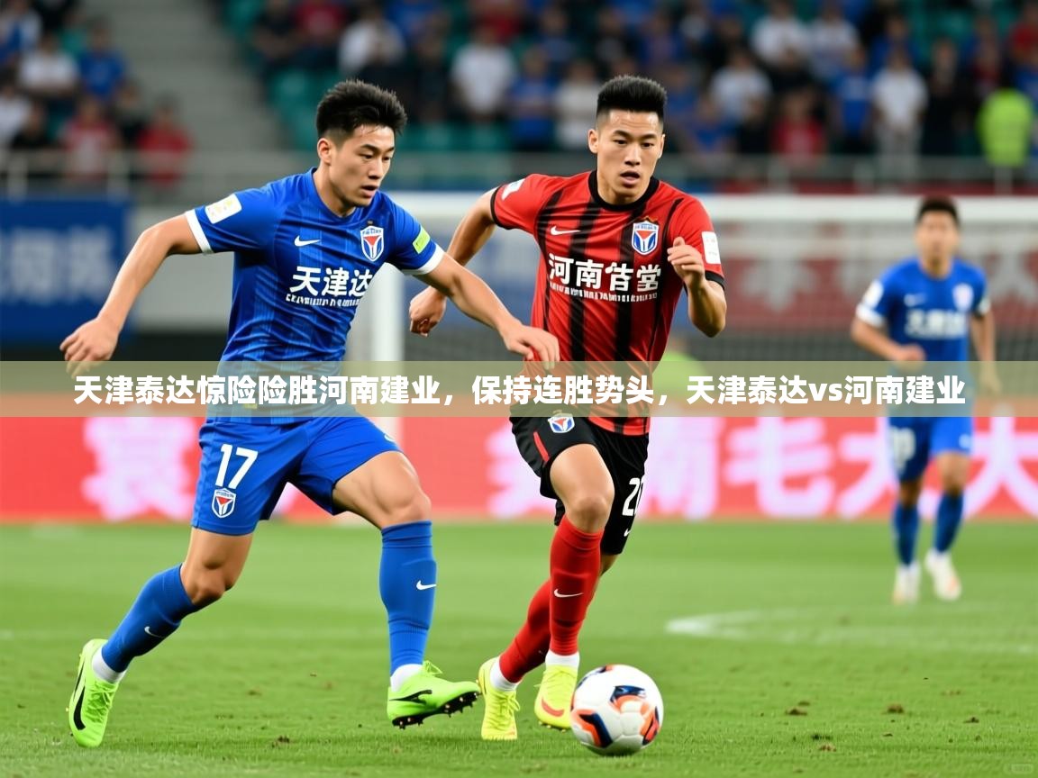 天津泰达惊险险胜河南建业，保持连胜势头，天津泰达vs河南建业  第3张