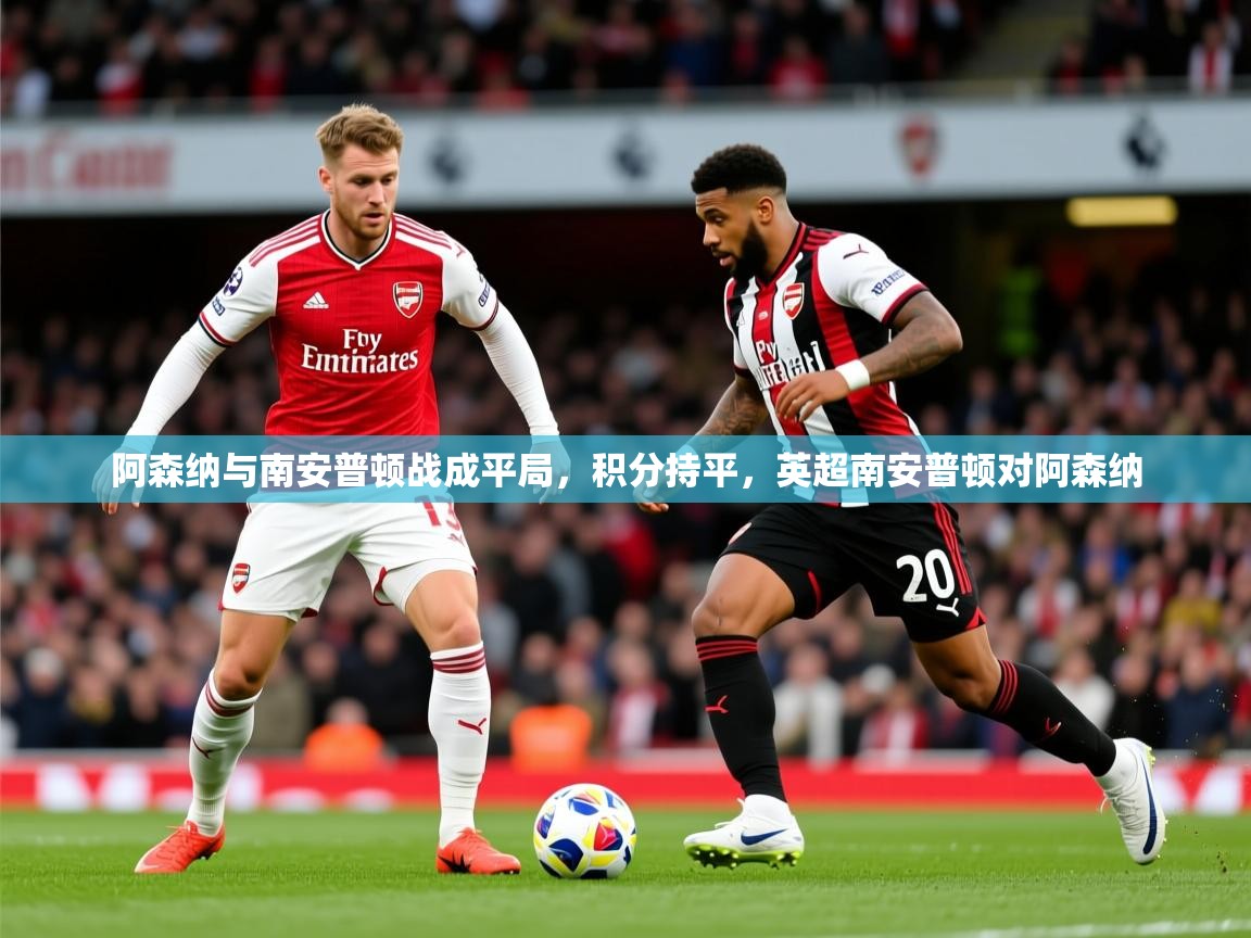 阿森纳与南安普顿战成平局，积分持平，英超南安普顿对阿森纳  第2张