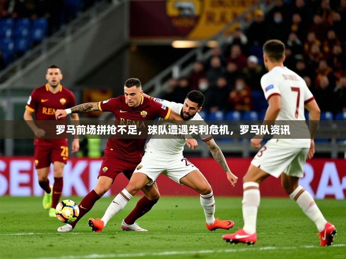罗马前场拼抢不足，球队遭遇失利危机，罗马队资讯  第1张