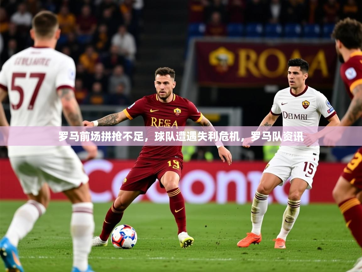 罗马前场拼抢不足，球队遭遇失利危机，罗马队资讯  第2张