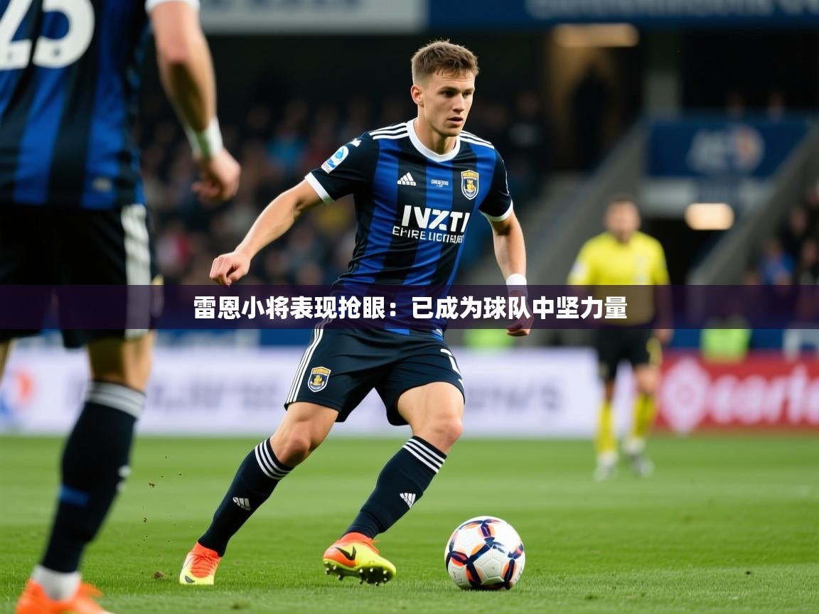 雷恩小将表现抢眼：已成为球队中坚力量  第2张