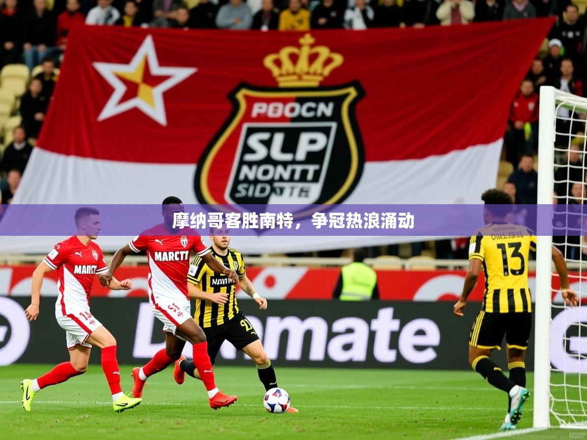 摩纳哥客胜南特,争冠热浪涌动 第1张
