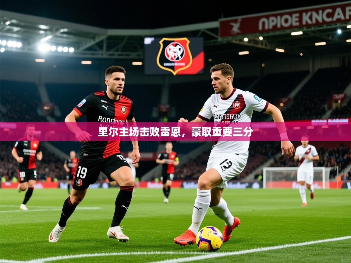 里尔主场击败雷恩,豪取重要三分 第4张