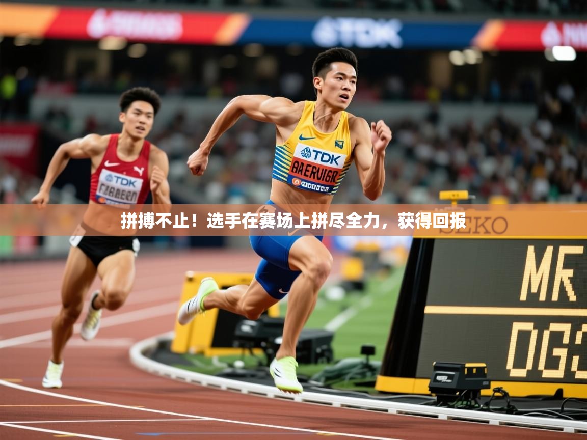 拼搏不止!选手在赛场上拼尽全力,获得回报 第2张