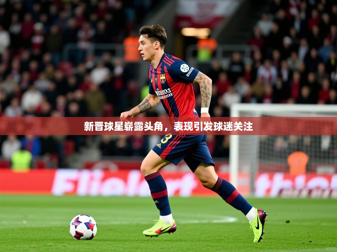 新晋球星崭露头角,表现引发球迷关注 第2张