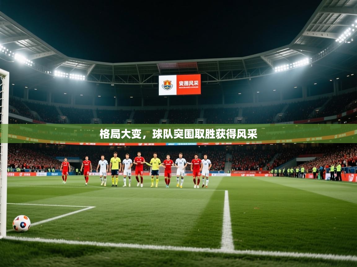 格局大变,球队突围取胜获得风采 第1张