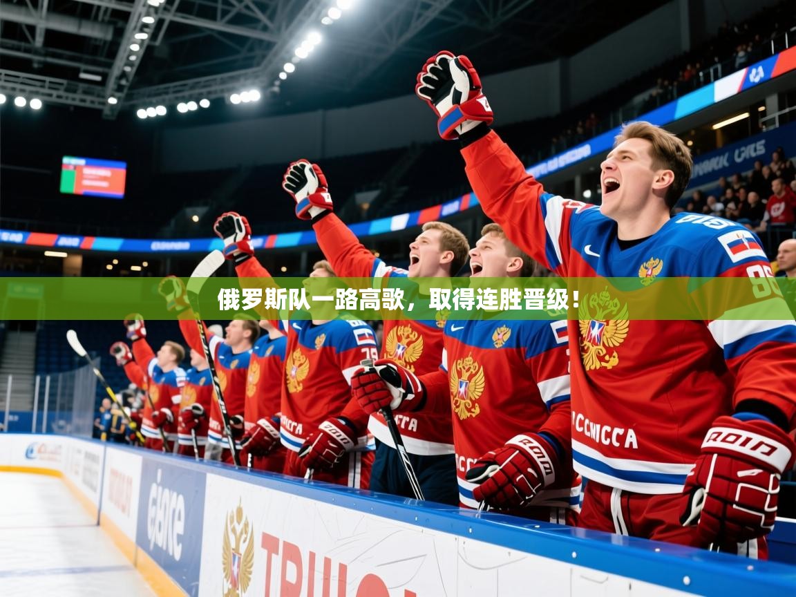 俄罗斯队一路高歌，取得连胜晋级！  第1张