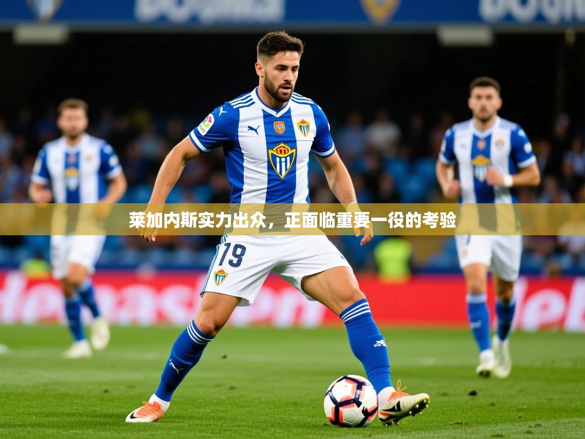莱加内斯实力出众，正面临重要一役的考验  第2张