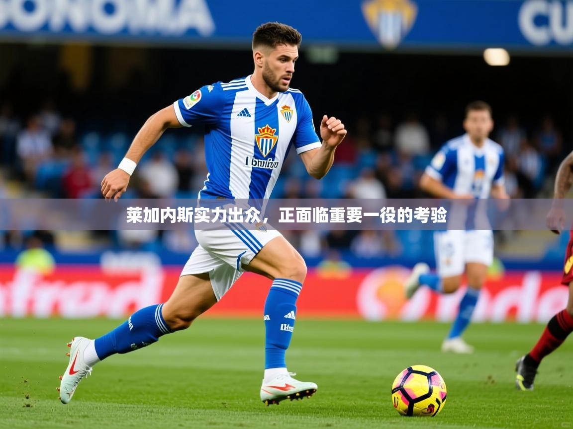 莱加内斯实力出众，正面临重要一役的考验  第4张