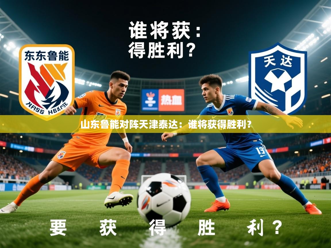 山东鲁能对阵天津泰达：谁将获得胜利？  第2张