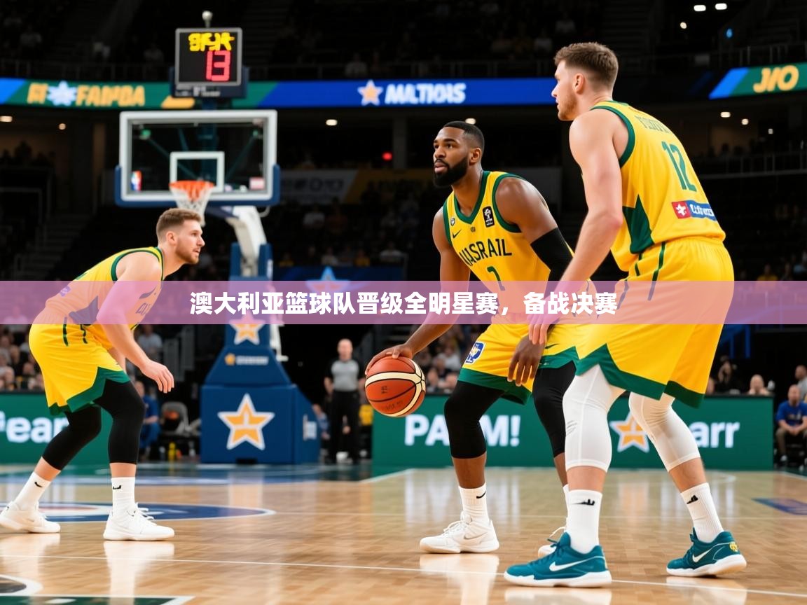 澳大利亚篮球队晋级全明星赛,备战决赛 第4张