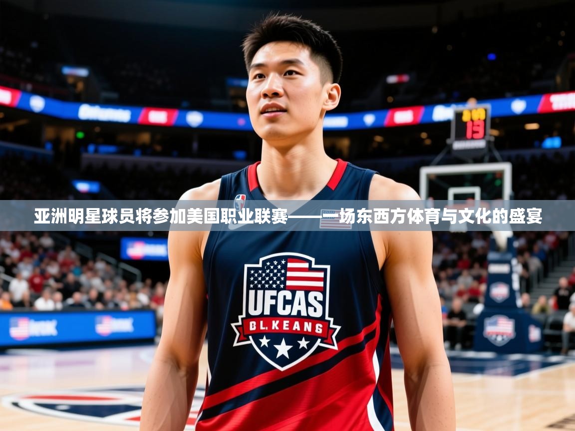 亚洲明星球员将参加美国职业联赛——一场东西方体育与文化的盛宴  第2张