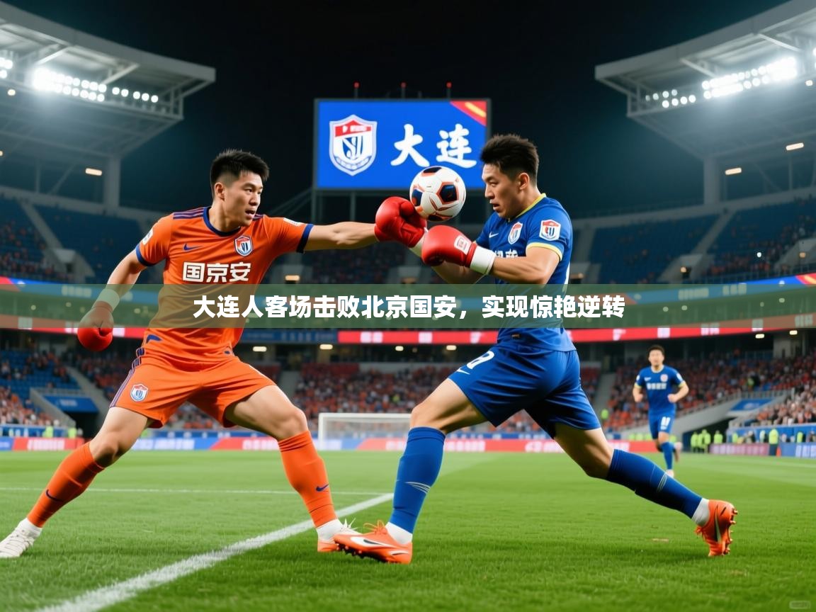 大连人客场击败北京国安,实现惊艳逆转 第2张