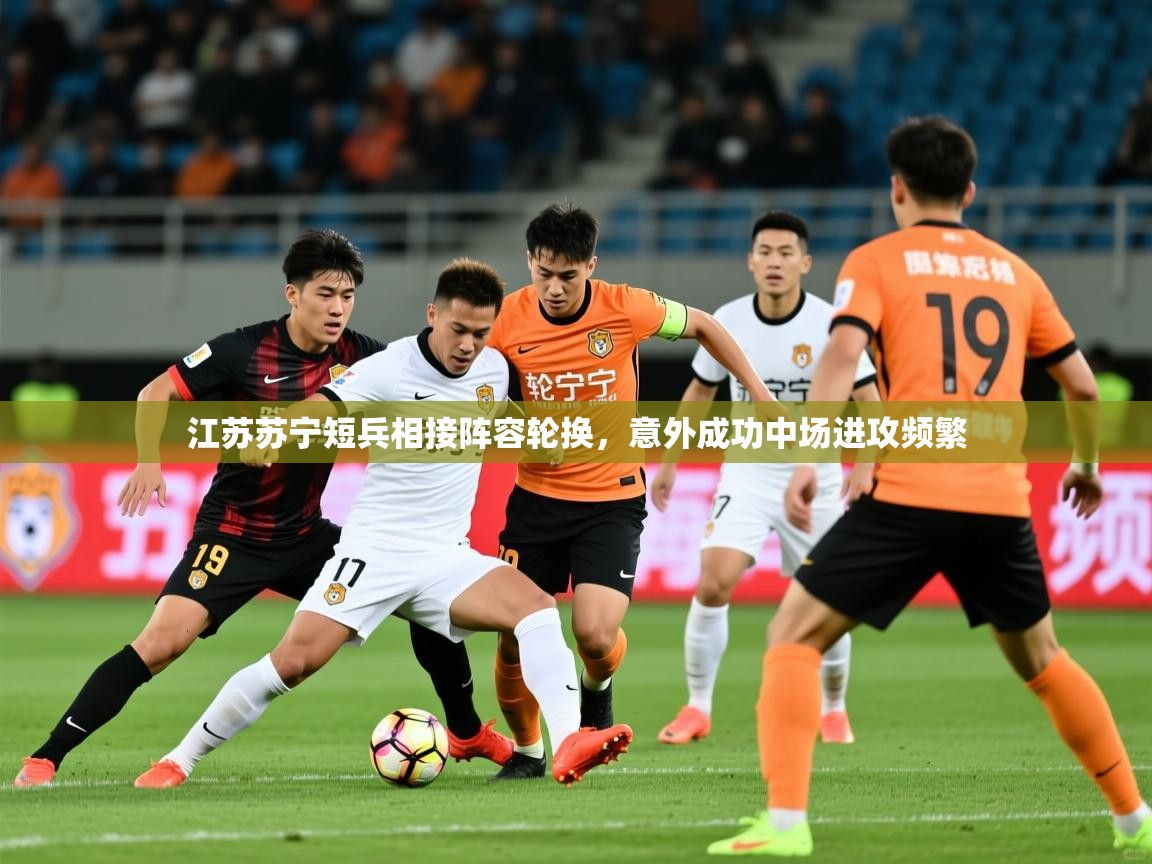 江苏苏宁短兵相接阵容轮换，意外成功中场进攻频繁  第2张