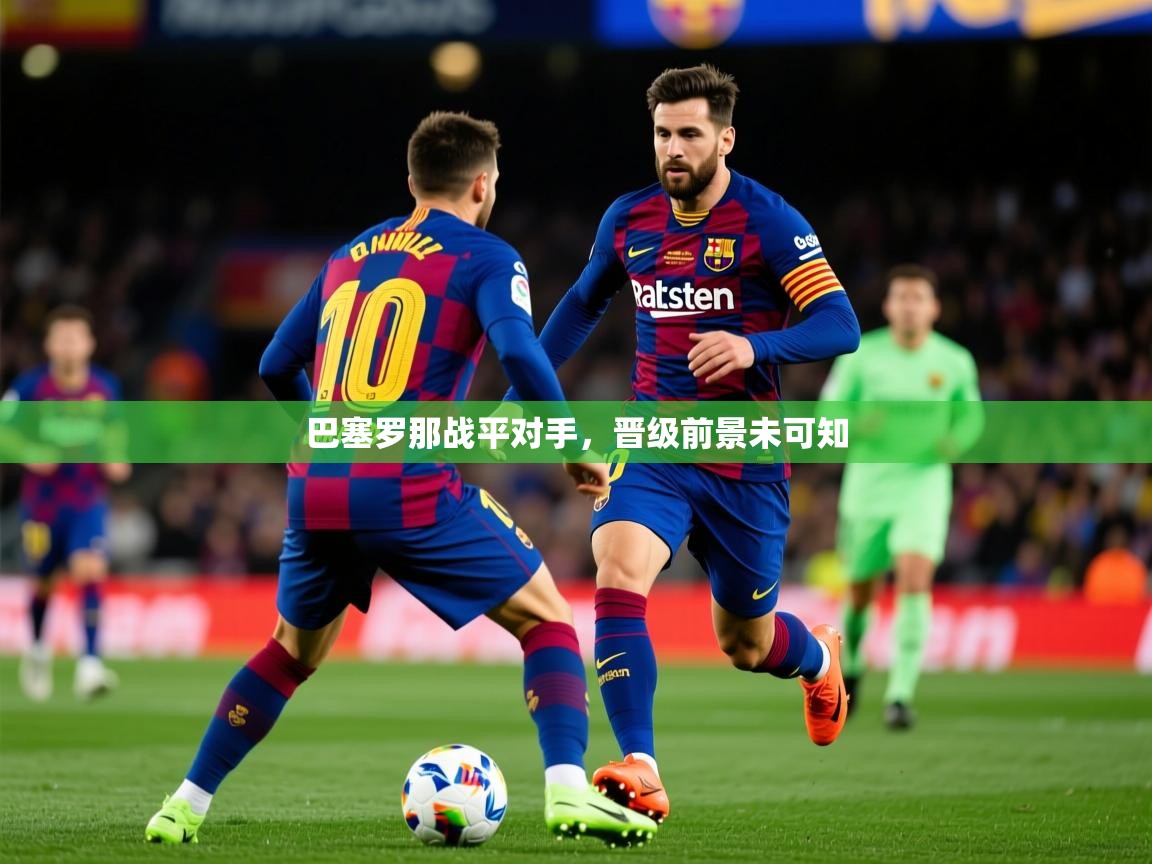 巴塞罗那战平对手,晋级前景未可知 第2张